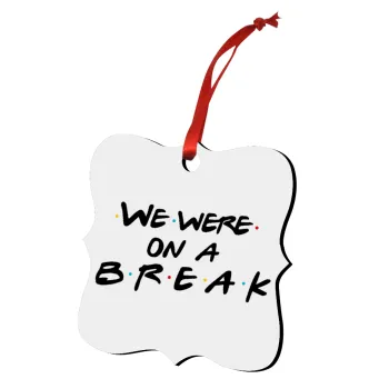 Friends we were on a break, Christmas ornament polygon wooden 7.5cm