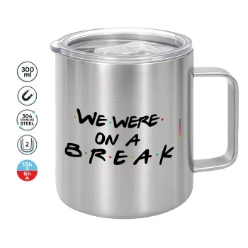 Friends we were on a break, Mug Stainless steel double wall 300ml
