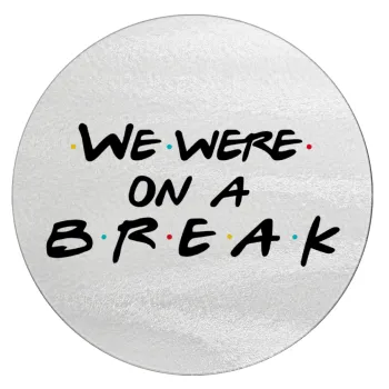 Friends we were on a break, Επιφάνεια κοπής γυάλινη στρογγυλή (30cm)