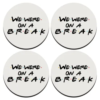 Friends we were on a break, SET of 4 round wooden coasters (9cm)