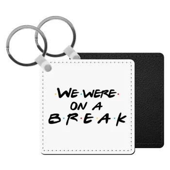 Friends we were on a break, Μπρελόκ Δερματίνη, τετράγωνο ΜΑΥΡΟ (5x5cm)