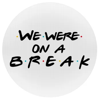 Friends we were on a break, Mousepad Στρογγυλό 20cm