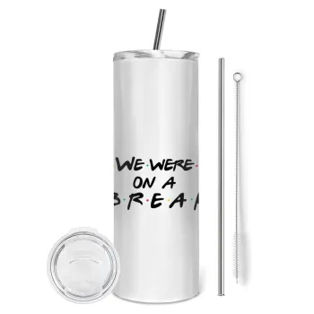 Friends we were on a break, Tumbler ποτήρι θερμό από ανοξείδωτο ατσάλι 600ml, με μεταλλικό καλαμάκι & βούρτσα καθαρισμού