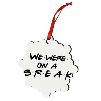 Friends we were on a break, Christmas ornament snowflake wooden 7.5cm