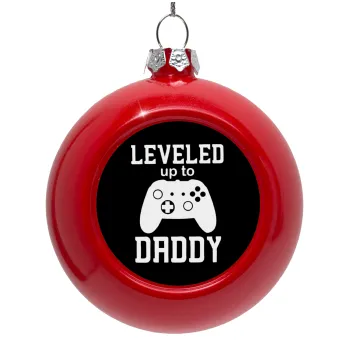 Leveled to Daddy, Στολίδι Χριστουγεννιάτικη μπάλα δένδρου Κόκκινη 8cm