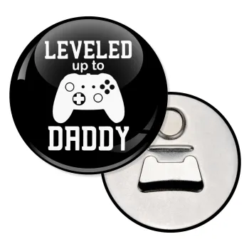 Leveled to Daddy, Μαγνητάκι και ανοιχτήρι μπύρας στρογγυλό διάστασης 5,9cm