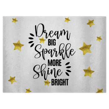 Dream big, Sparkle more, Shine bright, Επιφάνεια κοπής γυάλινη (38x28cm)