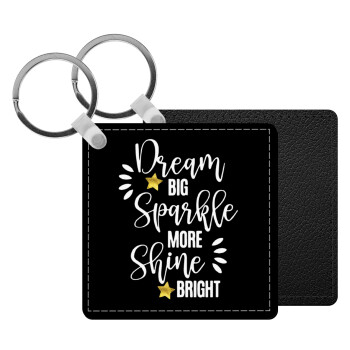 Dream big, Sparkle more, Shine bright, Μπρελόκ Δερματίνη, τετράγωνο ΜΑΥΡΟ (5x5cm)
