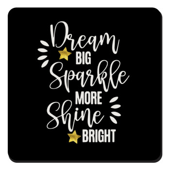 Dream big, Sparkle more, Shine bright, Τετράγωνο μαγνητάκι ξύλινο 9x9cm