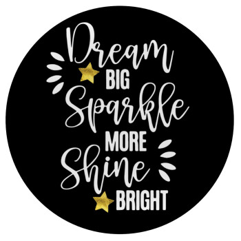 Dream big, Sparkle more, Shine bright, Mousepad Στρογγυλό 20cm