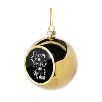 Dream big, Sparkle more, Shine bright, Χριστουγεννιάτικη μπάλα δένδρου Χρυσή 8cm