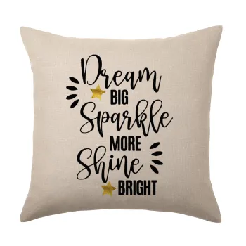 Dream big, Sparkle more, Shine bright, Μαξιλάρι καναπέ ΛΙΝΟ 40x40cm περιέχεται το  γέμισμα