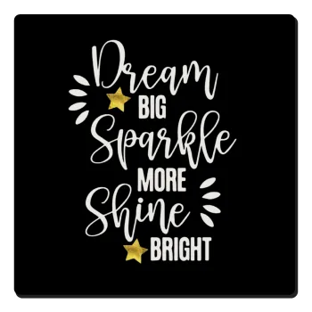 Dream big, Sparkle more, Shine bright, Τετράγωνο μαγνητάκι ξύλινο 6x6cm