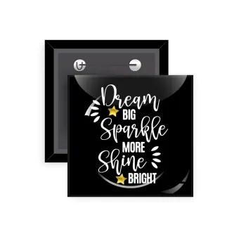 Dream big, Sparkle more, Shine bright, Κονκάρδα παραμάνα τετράγωνη 5x5cm