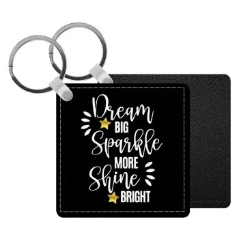 Dream big, Sparkle more, Shine bright, Μπρελόκ Δερματίνη, τετράγωνο ΜΑΥΡΟ (5x5cm)