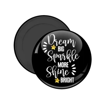 Dream big, Sparkle more, Shine bright, Μαγνητάκι ψυγείου στρογγυλό διάστασης 5cm