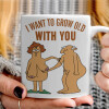   I want to grow old with you
