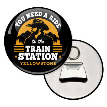 You need a ride to the train station, Μαγνητάκι και ανοιχτήρι μπύρας στρογγυλό διάστασης 5,9cm