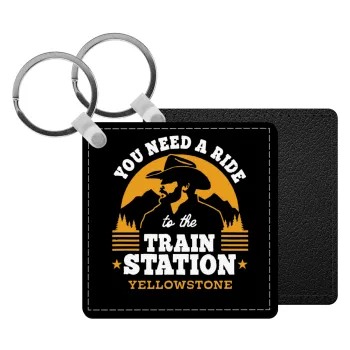 You need a ride to the train station, Μπρελόκ Δερματίνη, τετράγωνο ΜΑΥΡΟ (5x5cm)