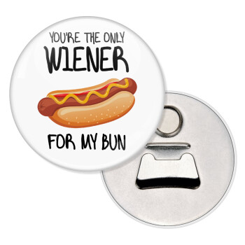 You re the only wiener for my bun, Μαγνητάκι και ανοιχτήρι μπύρας στρογγυλό διάστασης 5,9cm