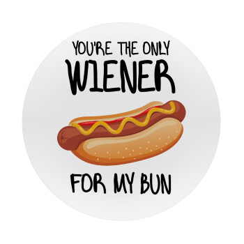 You re the only wiener for my bun, Mousepad Στρογγυλό 20cm
