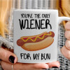   You re the only wiener for my bun