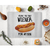  You re the only wiener for my bun