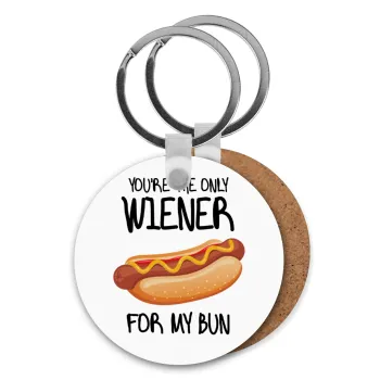 You re the only wiener for my bun, Μπρελόκ Ξύλινο στρογγυλό MDF Φ5cm