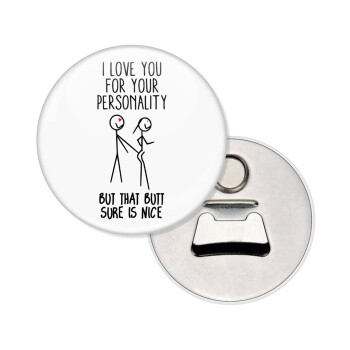 I Love you for your personality, Μαγνητάκι και ανοιχτήρι μπύρας στρογγυλό διάστασης 5,9cm