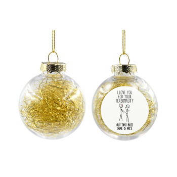 I Love you for your personality, Χριστουγεννιάτικη μπάλα δένδρου διάφανη με χρυσό γέμισμα 8cm