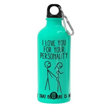 I Love you for your personality, Water bottle 600ml