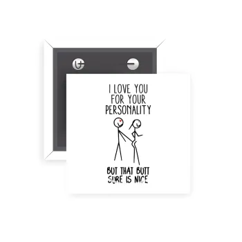 I Love you for your personality, Κονκάρδα παραμάνα τετράγωνη 5x5cm