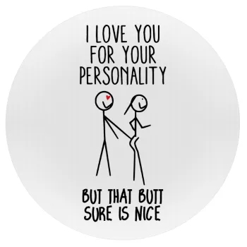 I Love you for your personality, Mousepad Στρογγυλό 20cm