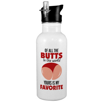 Of all the Butts in the world, your's is my favorite, White water bottle with straw, stainless steel 600ml