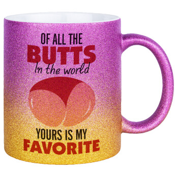 Of all the Butts in the world, your's is my favorite, Κούπα Χρυσή/Ροζ Glitter, κεραμική, 330ml