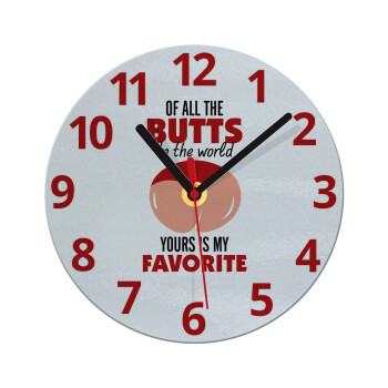 Of all the Butts in the world, your's is my favorite, Ρολόι τοίχου γυάλινο (20cm)