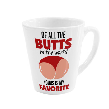 Of all the Butts in the world, your's is my favorite, Κούπα κωνική Latte Λευκή, κεραμική, 300ml