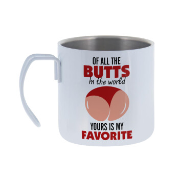 Of all the Butts in the world, your's is my favorite, Mug Stainless steel double wall 400ml