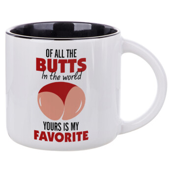 Of all the Butts in the world, your's is my favorite, Κούπα κεραμική 400ml Λευκή/Μαύρη