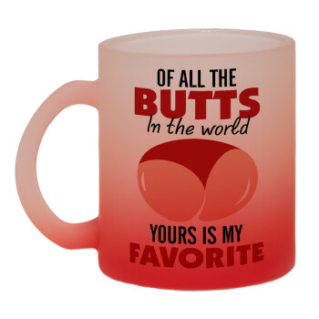 Of all the Butts in the world, your's is my favorite, Κούπα γυάλινη δίχρωμη με βάση το κόκκινο ματ, 330ml