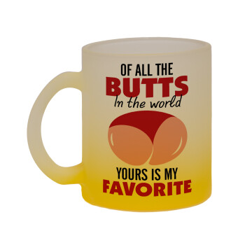 Of all the Butts in the world, your's is my favorite, 