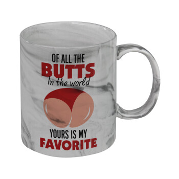 Of all the Butts in the world, your's is my favorite, Mug ceramic marble style, 330ml