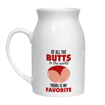 Of all the Butts in the world, your's is my favorite, Milk Jug (450ml) (1pcs)