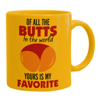 Of all the Butts in the world, your's is my favorite, Ceramic coffee mug yellow, 330ml (1pcs)
