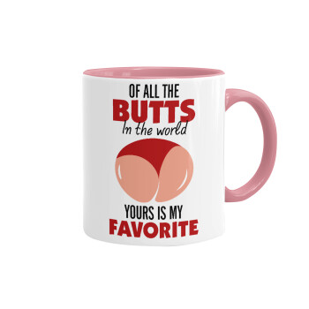 Of all the Butts in the world, your's is my favorite, Mug colored pink, ceramic, 330ml