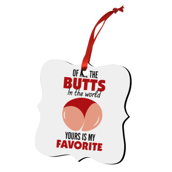 Of all the Butts in the world, your's is my favorite, Χριστουγεννιάτικο στολίδι polygon ξύλινο 7.5cm