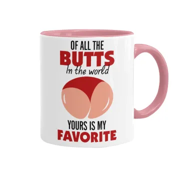 Of all the Butts in the world, your's is my favorite, Mug colored pink, ceramic, 330ml