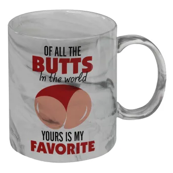 Of all the Butts in the world, your's is my favorite, Mug ceramic marble style, 330ml