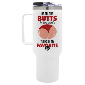 Of all the Butts in the world, your's is my favorite, Mega Stainless steel Tumbler with lid, double wall 1,2L