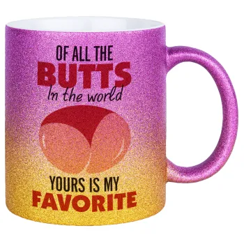 Of all the Butts in the world, your's is my favorite, Κούπα Χρυσή/Ροζ Glitter, κεραμική, 330ml